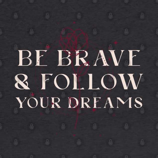 Be brave and follow your dreams by ArtsyStone